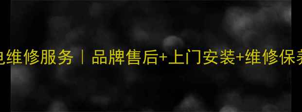 图片 福州家电维修服务｜品牌售后+上门安装+维修保养全攻略