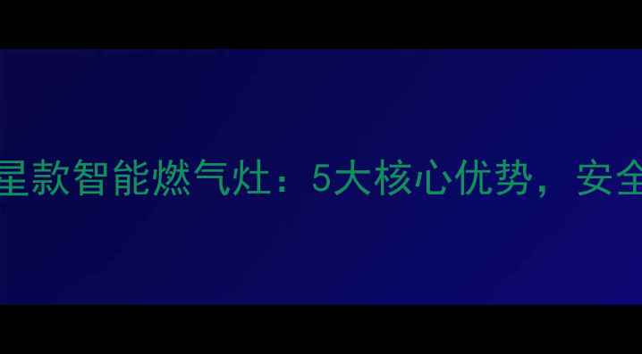 图片 科朗RM2008华夏星款智能燃气灶：5大核心优势，安全高效烹饪新体验
