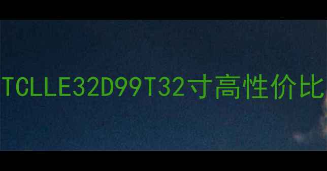 图片 租房学生党必看！TCLLE32D99T32寸高性价比智能电视深度测评