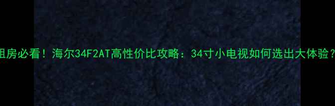 图片 租房必看！海尔34F2AT高性价比攻略：34寸小电视如何选出大体验？