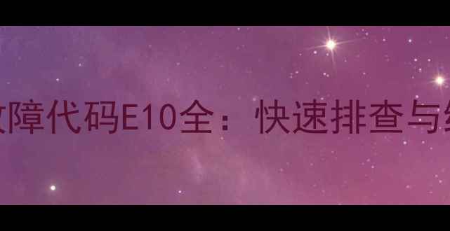 图片 空气源热泵线控器故障代码E10全：快速排查与维修指南（附图解）