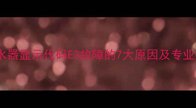 图片 空气能热水器显示代码E3故障的7大原因及专业解决指南2