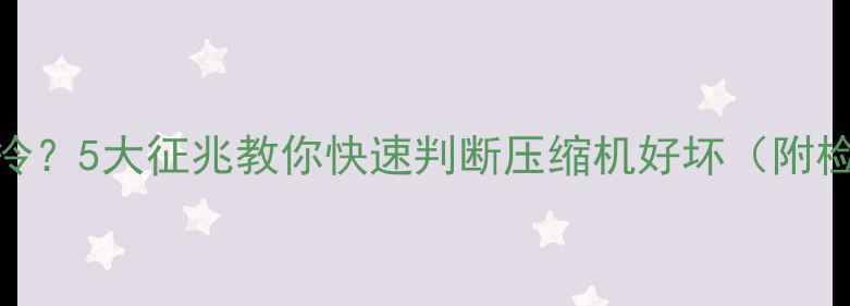图片 空调不制冷？5大征兆教你快速判断压缩机好坏（附检修指南）