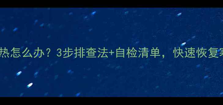 图片 空调不制热怎么办？3步排查法+自检清单，快速恢复寒冬暖风1