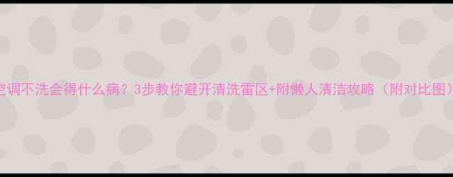 图片 空调不洗会得什么病？3步教你避开清洗雷区+附懒人清洁攻略（附对比图）