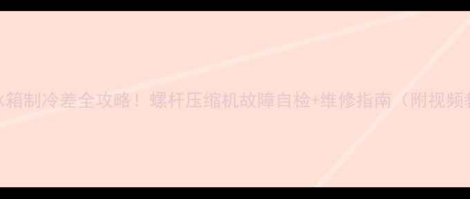 图片 空调冰箱制冷差全攻略！螺杆压缩机故障自检+维修指南（附视频教程）