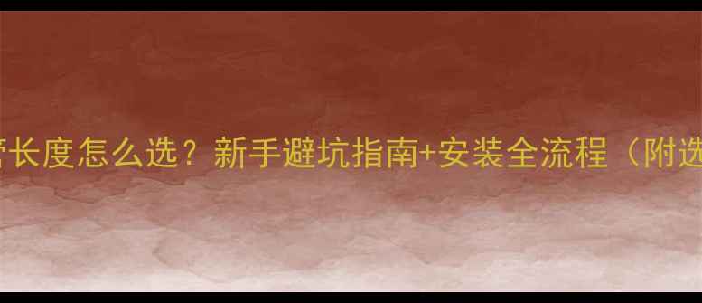 图片 空调毛细管长度怎么选？新手避坑指南+安装全流程（附选购技巧）2