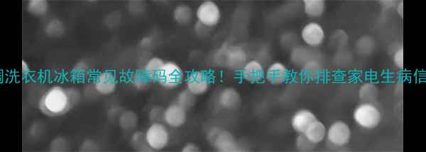 图片 空调洗衣机冰箱常见故障码全攻略！手把手教你排查家电生病信号1