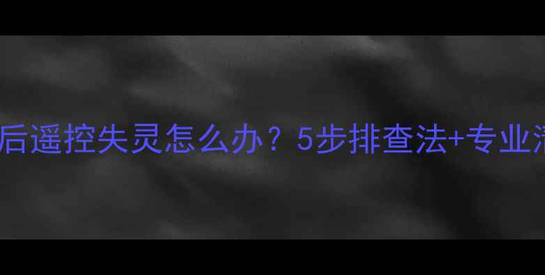 图片 空调清洗后遥控失灵怎么办？5步排查法+专业清洗指南1