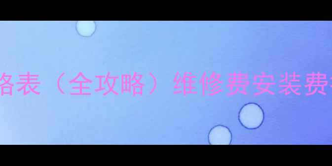 图片 空调维修安装收费价格表（全攻略）维修费安装费拆旧费清单+避坑指南