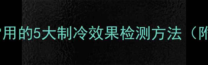 图片 空调维修师傅常用的5大制冷效果检测方法（附制冷不足全）1