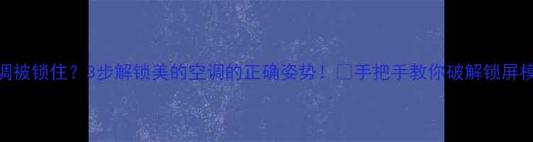 图片 空调被锁住？3步解锁美的空调的正确姿势！🔥手把手教你破解锁屏模式