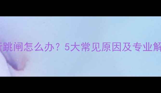 图片 空调运行跳闸怎么办？5大常见原因及专业解决指南2
