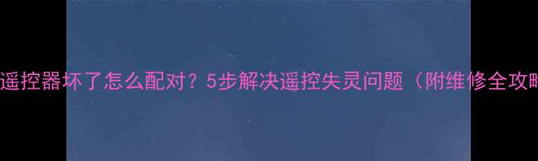 图片 空调遥控器坏了怎么配对？5步解决遥控失灵问题（附维修全攻略）1