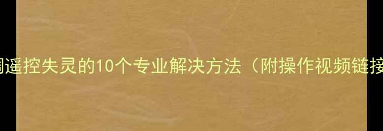图片 空调遥控失灵的10个专业解决方法（附操作视频链接）1