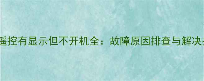 图片 空调遥控有显示但不开机全：故障原因排查与解决指南1
