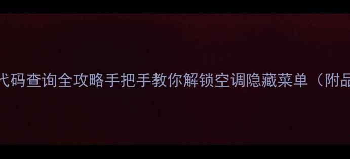 图片 空调隐藏代码查询全攻略手把手教你解锁空调隐藏菜单（附品牌实测）