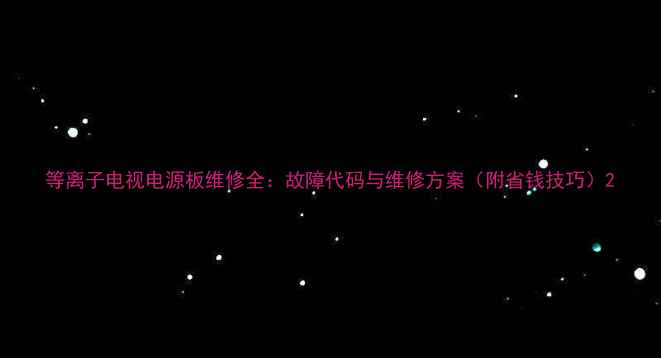 图片 等离子电视电源板维修全：故障代码与维修方案（附省钱技巧）2