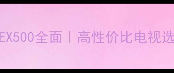 图片 索尼55EX500全面｜高性价比电视选购指南