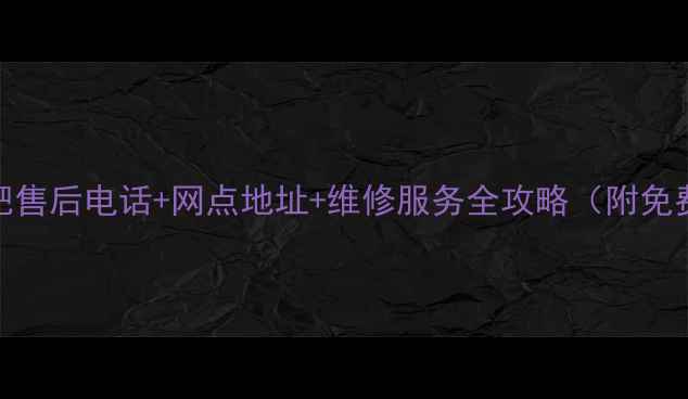 图片 索尼家电合肥售后电话+网点地址+维修服务全攻略（附免费预约通道）