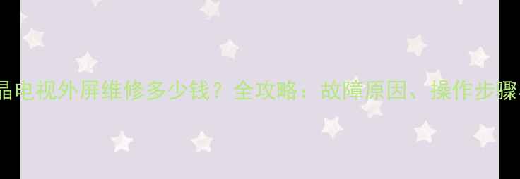 图片 索尼液晶电视外屏维修多少钱？全攻略：故障原因、操作步骤与成本1