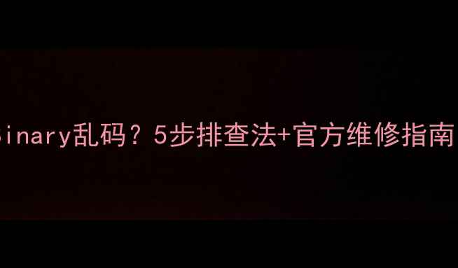 图片 索尼电视机显示Binary乱码？5步排查法+官方维修指南（附视频教程）1