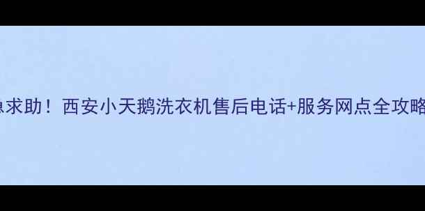 图片 紧急求助！西安小天鹅洗衣机售后电话+服务网点全攻略✨1