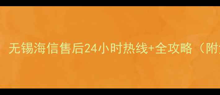 图片 紧急维修别慌张！无锡海信售后24小时热线+全攻略（附免费清洗福利）2