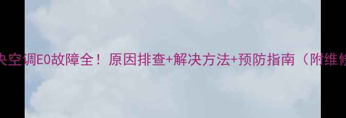 图片 约克中央空调E0故障全！原因排查+解决方法+预防指南（附维修电话）