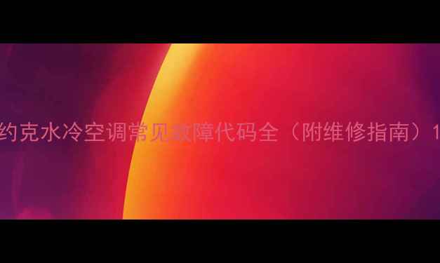 图片 约克水冷空调常见故障代码全（附维修指南）1