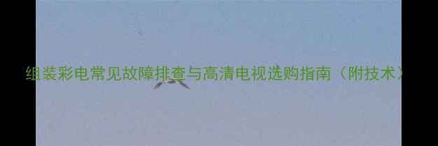 图片 组装彩电常见故障排查与高清电视选购指南（附技术）