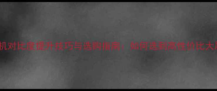 图片 组装电视机对比度提升技巧与选购指南：如何选到高性价比大屏电视？2