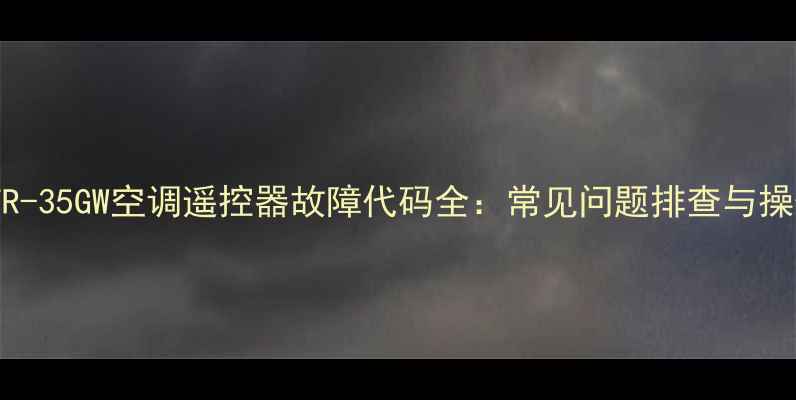 图片 美的KFR-35GW空调遥控器故障代码全：常见问题排查与操作指南