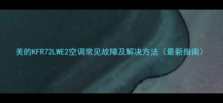 图片 美的KFR72LWE2空调常见故障及解决方法（最新指南）