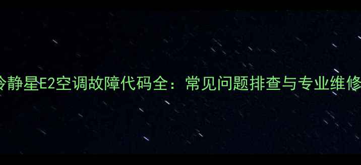 图片 美的冷静星E2空调故障代码全：常见问题排查与专业维修指南1