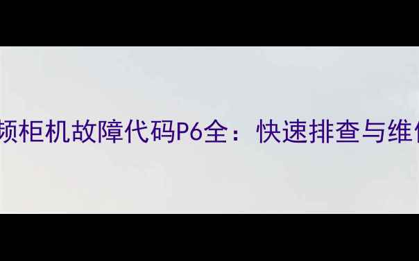 图片 美的变频柜机故障代码P6全：快速排查与维修指南2