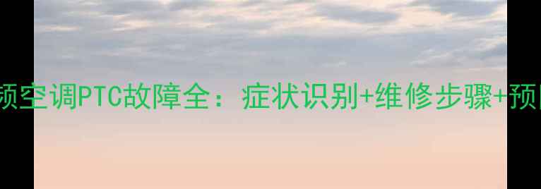 图片 美的变频空调PTC故障全：症状识别+维修步骤+预防指南1