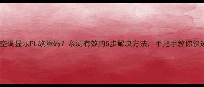 图片 美的变频空调显示PL故障码？亲测有效的5步解决方法，手把手教你快速修复！1
