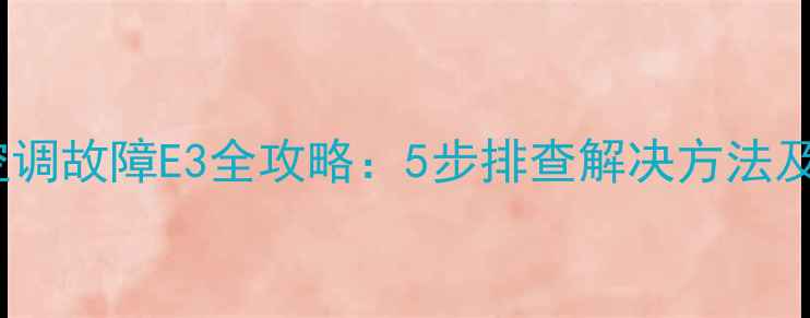 图片 美的壁挂空调故障E3全攻略：5步排查解决方法及预防指南2