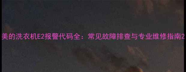 图片 美的洗衣机E2报警代码全：常见故障排查与专业维修指南2