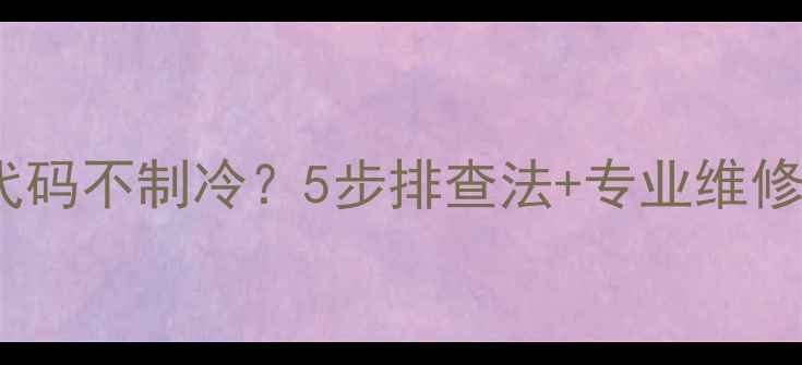 图片 美的空调P0故障代码不制冷？5步排查法+专业维修指南（最新版）1