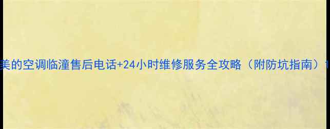 图片 美的空调临潼售后电话+24小时维修服务全攻略（附防坑指南）1