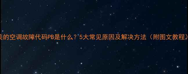 图片 美的空调故障代码PB是什么？5大常见原因及解决方法（附图文教程）