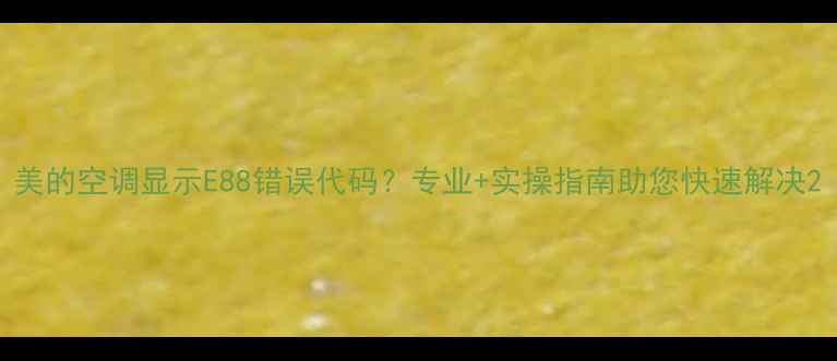 图片 美的空调显示E88错误代码？专业+实操指南助您快速解决2