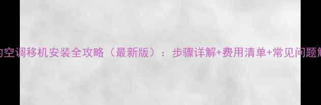 图片 美的空调移机安装全攻略（最新版）：步骤详解+费用清单+常见问题解答