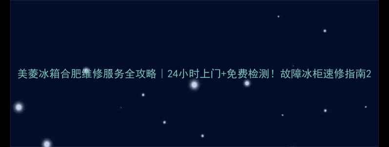 图片 美菱冰箱合肥维修服务全攻略｜24小时上门+免费检测！故障冰柜速修指南2
