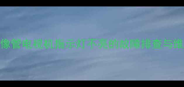 图片 老式显像管电视机指示灯不亮的故障排查与维修指南