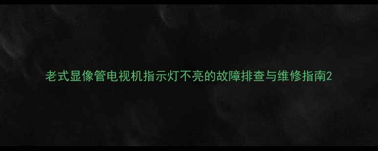 图片 老式显像管电视机指示灯不亮的故障排查与维修指南2