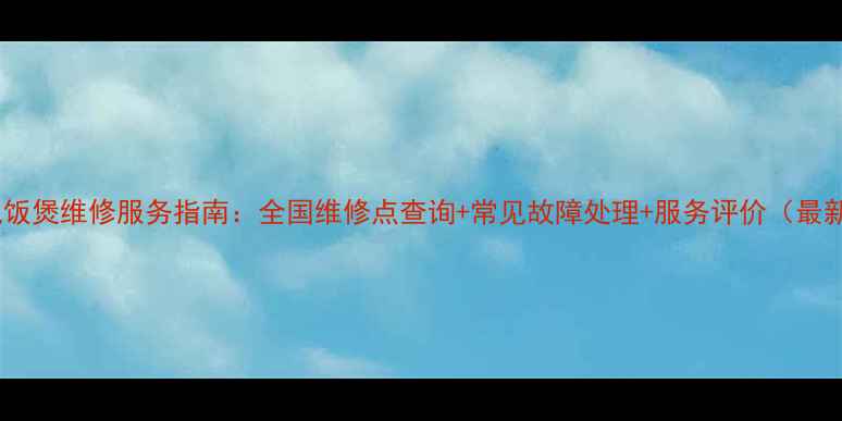 图片 老板电饭煲维修服务指南：全国维修点查询+常见故障处理+服务评价（最新版）2