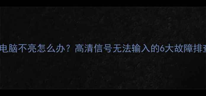 图片 老液晶电视接电脑不亮怎么办？高清信号无法输入的6大故障排查与修复方案2